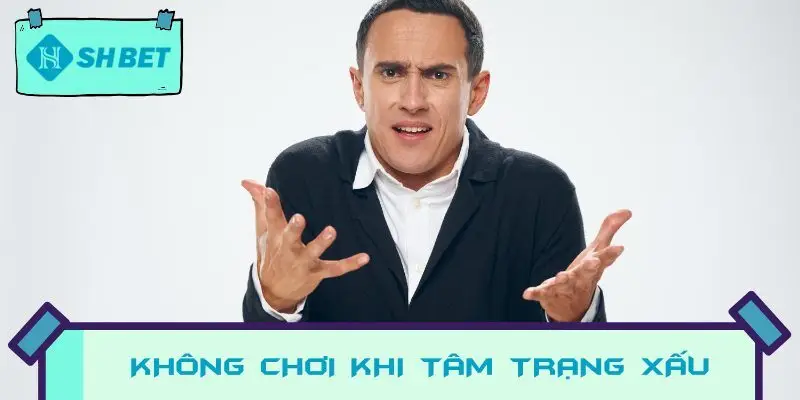 Không chơi khi đang trong tâm trạng xấu