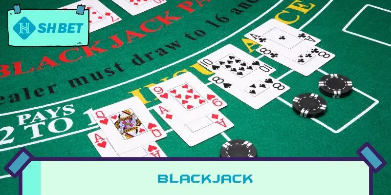 Blackjack – Mẹo chơi đơn giản nhưng đầy thú vị