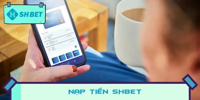 Nạp Tiền SHBET: Hướng Dẫn Chi Tiết và Những Lựa Chọn Tối Ưu